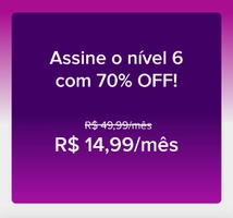 Assinatura do nível 6 com 70%off