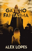 eBook Grátis: Gatilho Fantasma (Interfaces de Resistência) - Alex Lopes
