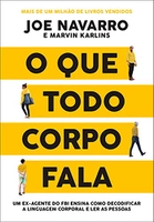 O que todo corpo fala: Um ex-agente do FBI ensina como decodificar a linguagem corporal e ler as pessoas