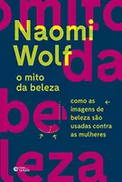 O mito da beleza: Como as imagens de beleza são usadas contra as mulheres