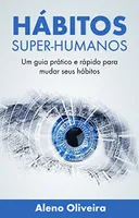 ebook Hábitos Super-Humanos: Um guia prático e rápido para você mudar seus hábitos