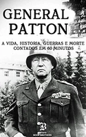 Ebook - General Patton: Um Guia Completo da Vida de um dos Maiores Generais de Todos os Tempos