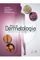 Atlas De Dermatologia - da Semiologia Ao Diagnóstico - 3ª Ed. 2020
