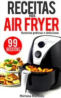 eBook Grátis: Receitas para AirFryer: 99 Receitas Práticas e Deliciosas para a sua Fritadeira sem óleo