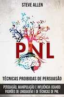 Técnicas proibidas de Persuasão, manipulação e influência usando padrões de linguagem e de técnicas de PNL (2a Edição)